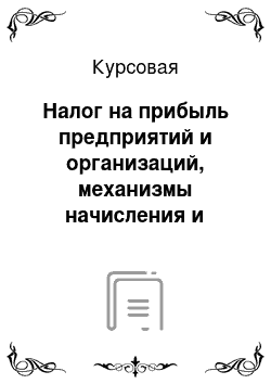 Курсовая: Налог на прибыль предприятий и организаций, механизмы начисления и взыскания