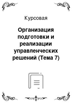 Курсовая: Организация подготовки и реализации управленческих решений (Тема 7)