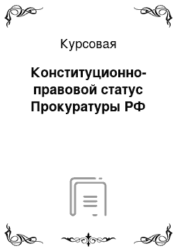 Курсовая: Конституционно-правовой статус Прокуратуры РФ