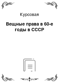 Курсовая: Вещные права в 60-е годы в СССР