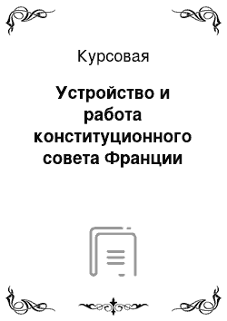 Курсовая: Устройство и работа конституционного совета Франции