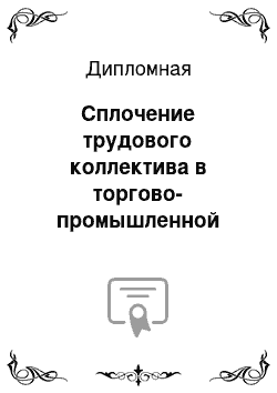 Дипломная: Сплочение трудового коллектива в торгово-промышленной компании в период изменяющихся социально-экономических условиях