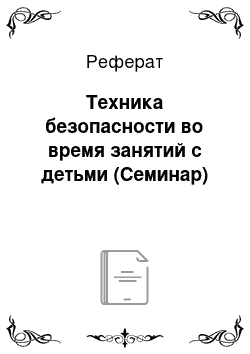 Реферат: Техника безопасности во время занятий с детьми (Семинар)