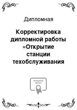 Дипломная: Корректировка дипломной работы «Открытие станции техобслуживания для большегрузных автомобилей на примере открытия СТО «БИГАВТО»