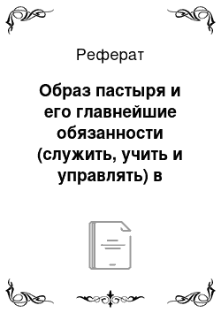 Реферат: Образ пастыря и его главнейшие обязанности (служить, учить и управлять) в изображении свт. Иоанна Златоуста