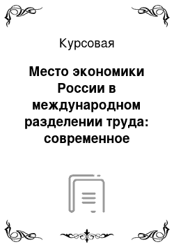 Курсовая: Место экономики России в международном разделении труда: современное состояние и перспективы