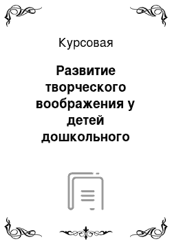 Курсовая: Развитие творческого воображения у детей дошкольного возраста в процессе изодеятельности