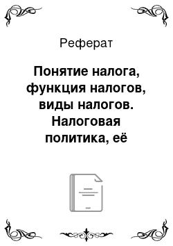 Реферат: Понятие налога, функция налогов, виды налогов. Налоговая политика, её особенности и проблемы в России