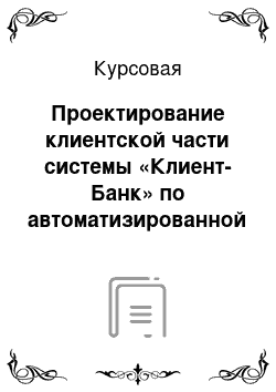 Курсовая: Проектирование клиентской части системы «Клиент-Банк» по автоматизированной оценке кредитоспособности физического лиц