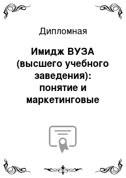 Дипломная: Имидж ВУЗА (высшего учебного заведения): понятие и маркетинговые инструменты управления