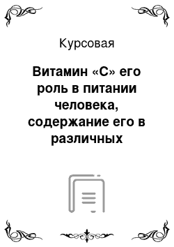 Курсовая: Витамин «С» его роль в питании человека, содержание его в различных продуктах и изменения в процессе кулинарной обработки различных видов продуктов. Витаминизация пищи в предприятиях общественного питания