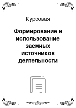 Курсовая: Формирование и использование заемных источников деятельности организации