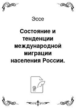 Эссе: Состояние и тенденции международной миграции населения России. Проблемы регистрации и регулирования