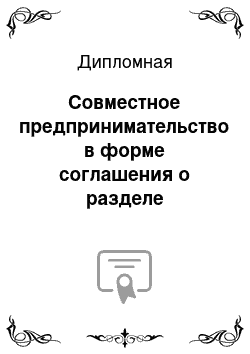 Дипломная: Совместное предпринимательство в форме соглашения о разделе продукции: современное состояние и проблемы