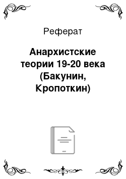 Реферат: Анархистские теории 19-20 века (Бакунин, Кропоткин)