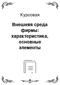 Курсовая: Внешняя среда фирмы: характеристика, основные элементы