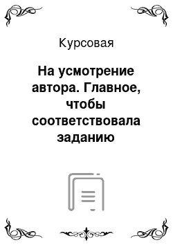 Курсовая: На усмотрение автора. Главное, чтобы соответствовала заданию