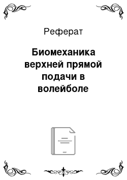 Реферат: Биомеханика верхней прямой подачи в волейболе