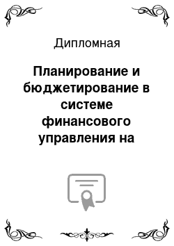 Дипломная: Планирование и бюджетирование в системе финансового управления на предприятии ООО «Компания Альфа»