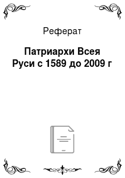 Реферат: Патриархи Всея Руси с 1589 до 2009 г