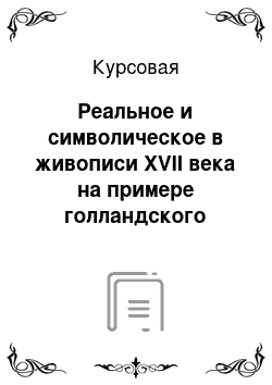 Курсовая: Реальное и символическое в живописи XVII века на примере голландского натюрморта