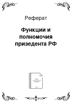 Реферат: Функции и полномочия призедента РФ