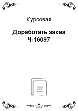 Курсовая: Доработать заказ Ч-16097