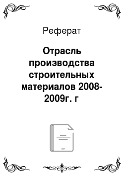 Реферат: Отрасль производства строительных материалов 2008-2009г. г