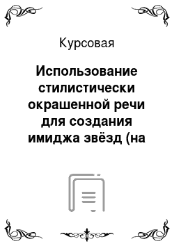 Курсовая: Использование стилистически окрашенной речи для создания имиджа звёзд (на примере газеты «Комсомольская правда»