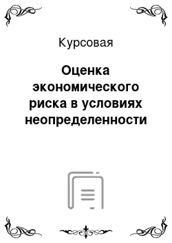 Курсовая: Оценка экономического риска в условиях неопределенности