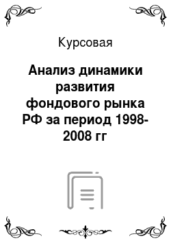 Курсовая: Анализ динамики развития фондового рынка РФ за период 1998-2008 гг