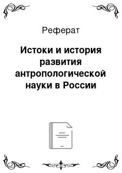 Реферат: Истоки и история развития антропологической науки в России