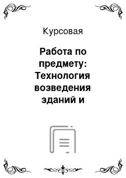 Курсовая: Работа по предмету: Технология возведения зданий и сооружений