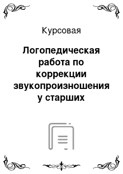 Курсовая: Логопедическая работа по коррекции звукопроизношения у старших дошкольников в условиях логопедического пункта