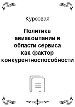 Курсовая: Политика авиакомпании в области сервиса как фактор конкурентноспособности (на примере авиакомании, любой)