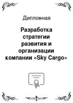 Дипломная: Разработка стратегии развития и организации компании «Sky Cargo»