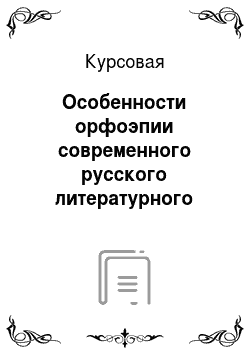 Курсовая: Особенности орфоэпии современного русского литературного языка