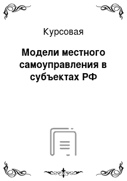 Курсовая: Модели местного самоуправления в субъектах РФ