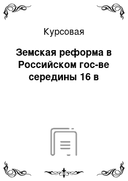 Курсовая: Земская реформа в Российском гос-ве середины 16 в