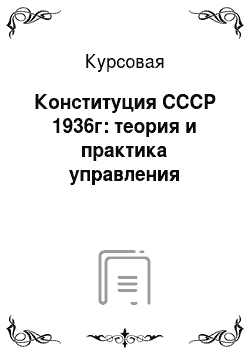 Курсовая: Конституция СССР 1936г: теория и практика управления