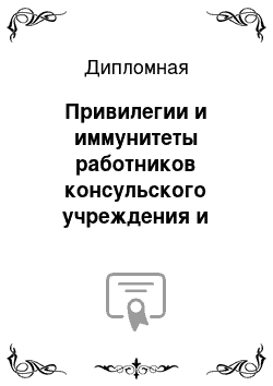 Дипломная: Привилегии и иммунитеты работников консульского учреждения и тенденции их развития». (тема изменилась)