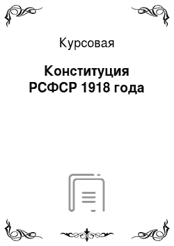 Курсовая: Конституция РСФСР 1918 года