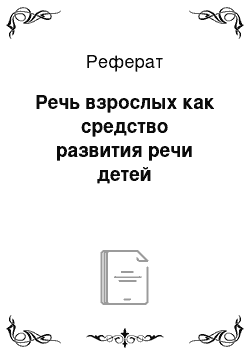 Реферат: Речь взрослых как средство развития речи детей