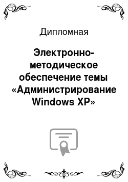 Дипломная: Электронно-методическое обеспечение темы «Администрирование Windows XP»