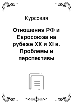 Курсовая: Отношения РФ и Евросоюза на рубеже XX и XI в. Проблемы и перспективы