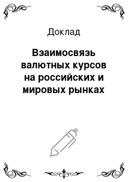 Доклад: Взаимосвязь валютных курсов на российских и мировых рынках