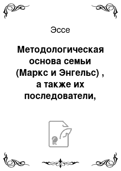 Эссе: Методологическая основа семьи (Маркс и Энгельс) , а также их последователи, продолжавшие их идею