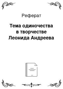 Реферат: Тема одиночества в творчестве Леонида Андреева