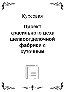 Курсовая: Проект красильного цеха шелкоотделочной фабрики с суточным выпуском продукции 800000 м/сут