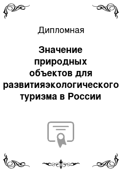 Дипломная: Значение природных объектов для развитияэкологического туризма в России